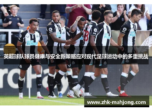 英超球队球员健康与安全新策略应对现代足球运动中的多重挑战 英超球队球员健康与安全新策略应对现代足球运动中的多重挑战
