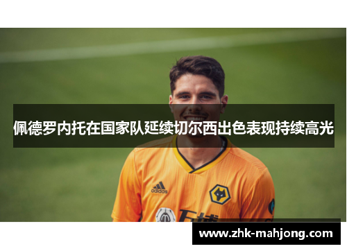 佩德罗内托在国家队延续切尔西出色表现持续高光