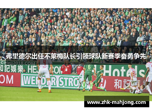 弗里德尔出任不莱梅队长引领球队新赛季奋勇争先 弗里德尔出任不莱梅队长引领球队新赛季奋勇争先