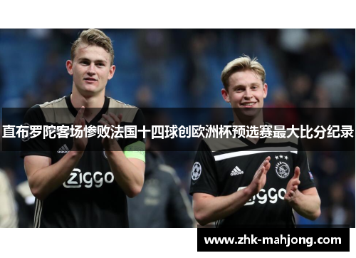 直布罗陀客场惨败法国十四球创欧洲杯预选赛最大比分纪录