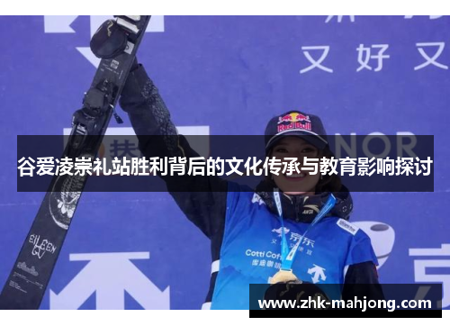 谷爱凌崇礼站胜利背后的文化传承与教育影响探讨
