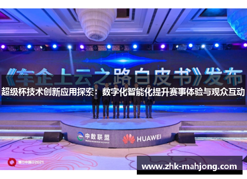 超级杯技术创新应用探索：数字化智能化提升赛事体验与观众互动