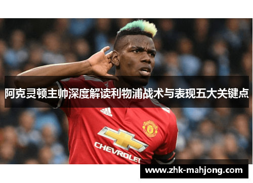 阿克灵顿主帅深度解读利物浦战术与表现五大关键点 阿克灵顿主帅深度解读利物浦战术与表现五大关键点