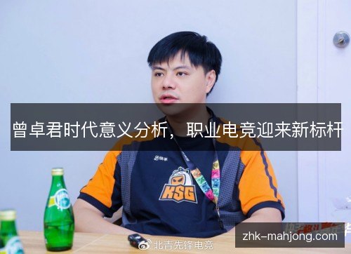 曾卓君时代意义分析,职业电竞迎来新标杆 曾卓君时代意义分析,职业电竞迎来新标杆