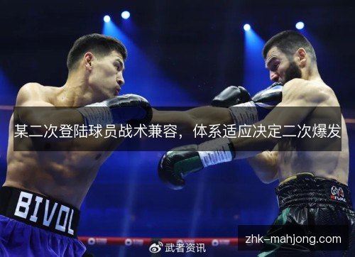 某二次登陆球员战术兼容,体系适应决定二次爆发 某二次登陆球员战术兼容,体系适应决定二次爆发